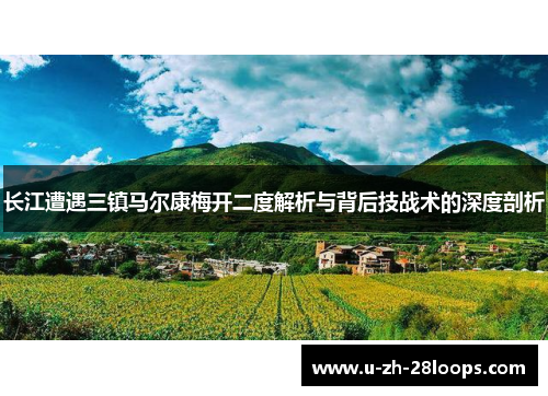 长江遭遇三镇马尔康梅开二度解析与背后技战术的深度剖析 长江遭遇三镇马尔康梅开二度解析与背后技战术的深度剖析
