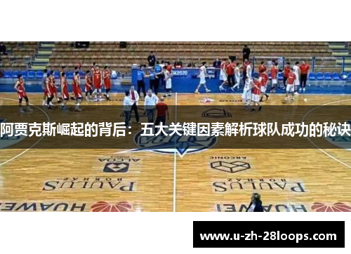 阿贾克斯崛起的背后：五大关键因素解析球队成功的秘诀