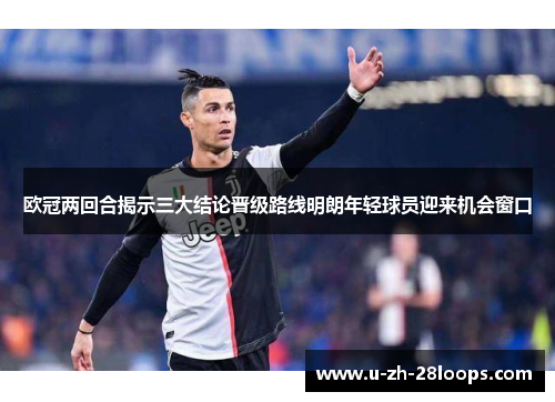欧冠两回合揭示三大结论晋级路线明朗年轻球员迎来机会窗口